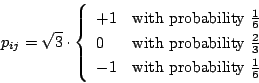 \begin{displaymath}
p_{ij} = \sqrt{3} \cdot \left\{ \begin{array}{ll}
+1 & \mb...
...ox{with probability $\frac{1}{6}$} \\
\end{array}
\right.
\end{displaymath}