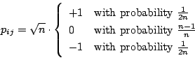 \begin{displaymath}
p_{ij} = \sqrt{n} \cdot \left\{ \begin{array}{ll}
+1 & \mb...
...x{with probability $\frac{1}{2n}$} \\
\end{array}
\right.
\end{displaymath}